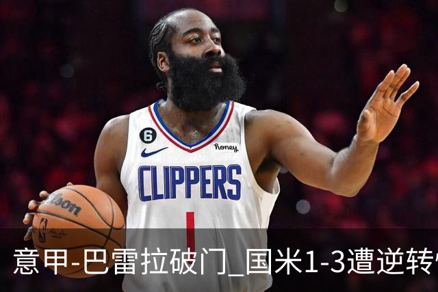 意甲-巴雷拉破门 国米1-3遭逆转惨遇客场3连败
